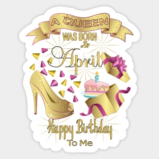 A Queen Was Born In April Happy Birthday To Me Sticker